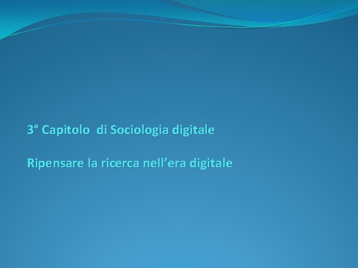 3° Capitolo di Sociologia digitale Ripensare la ricerca nell’era digitale 