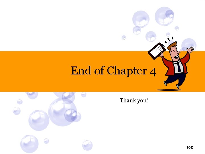 End of Chapter 4 Thank you! 102 