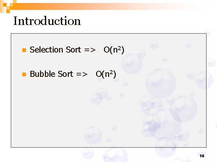 Introduction n Selection Sort => O(n 2) n Bubble Sort => O(n 2) 15