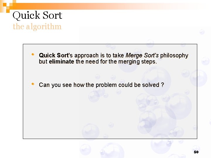 Quick Sort the algorithm • Quick Sort's approach is to take Merge Sort's philosophy