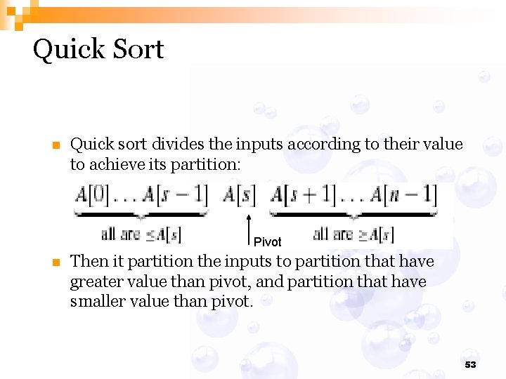 Quick Sort n Quick sort divides the inputs according to their value to achieve