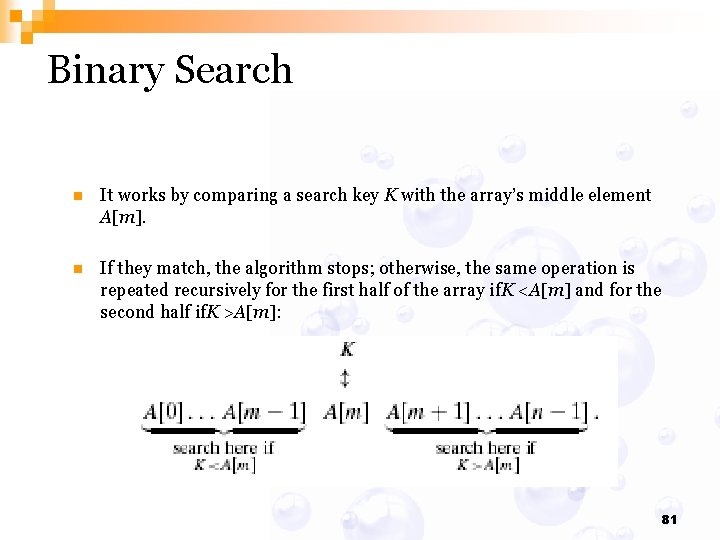Binary Search n It works by comparing a search key K with the array’s
