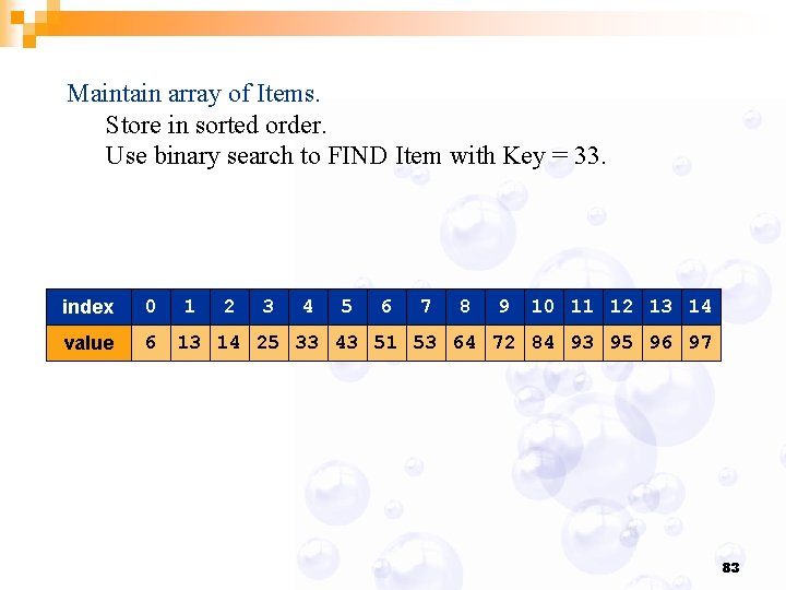 Maintain array of Items. Store in sorted order. Use binary search to FIND Item