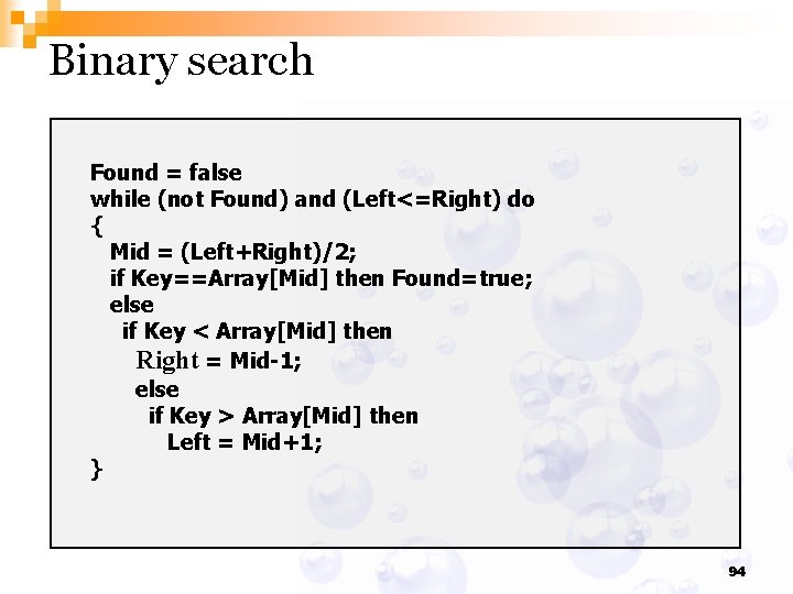 Binary search Found = false while (not Found) and (Left<=Right) do { Mid =
