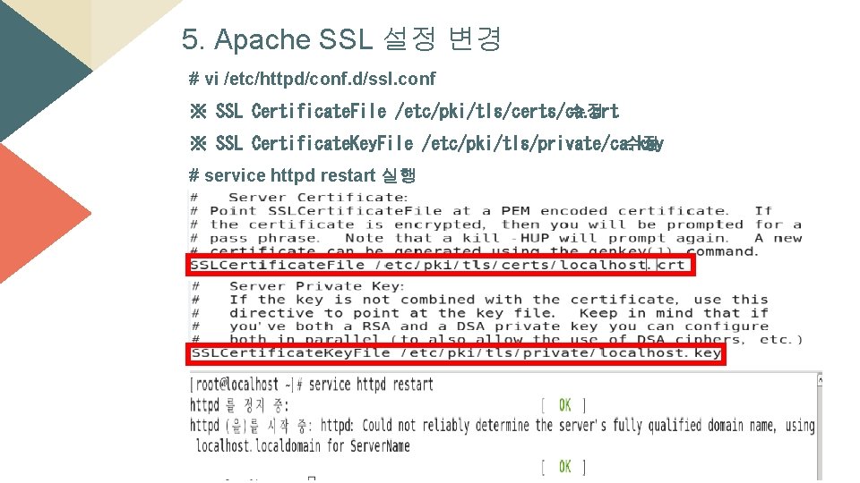 5. Apache SSL 설정 변경 # vi /etc/httpd/conf. d/ssl. conf ※ SSL Certificate. File