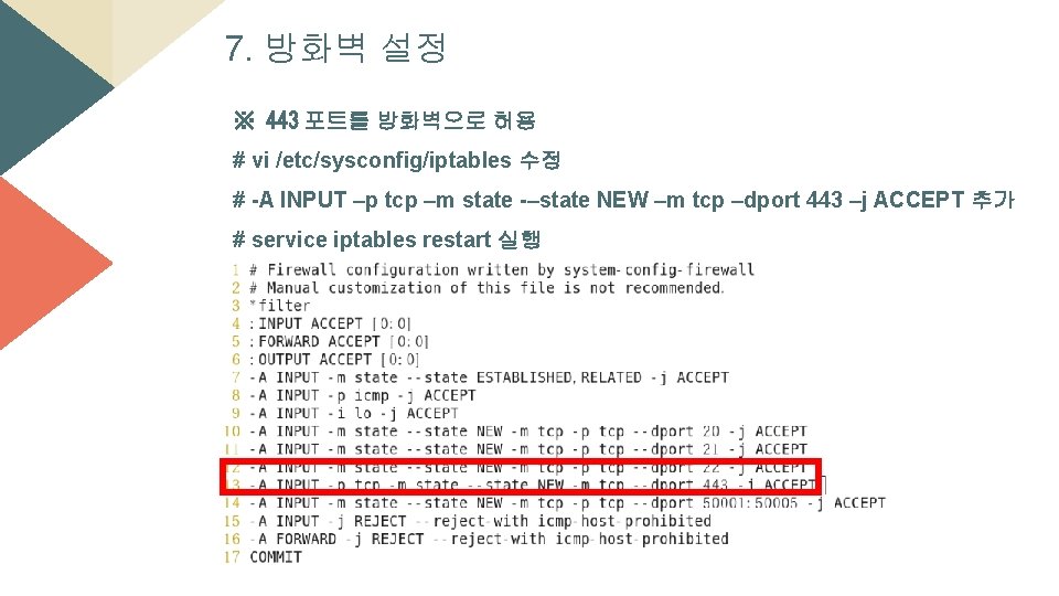 7. 방화벽 설정 ※ 443 포트를 방화벽으로 허용 # vi /etc/sysconfig/iptables 수정 # -A