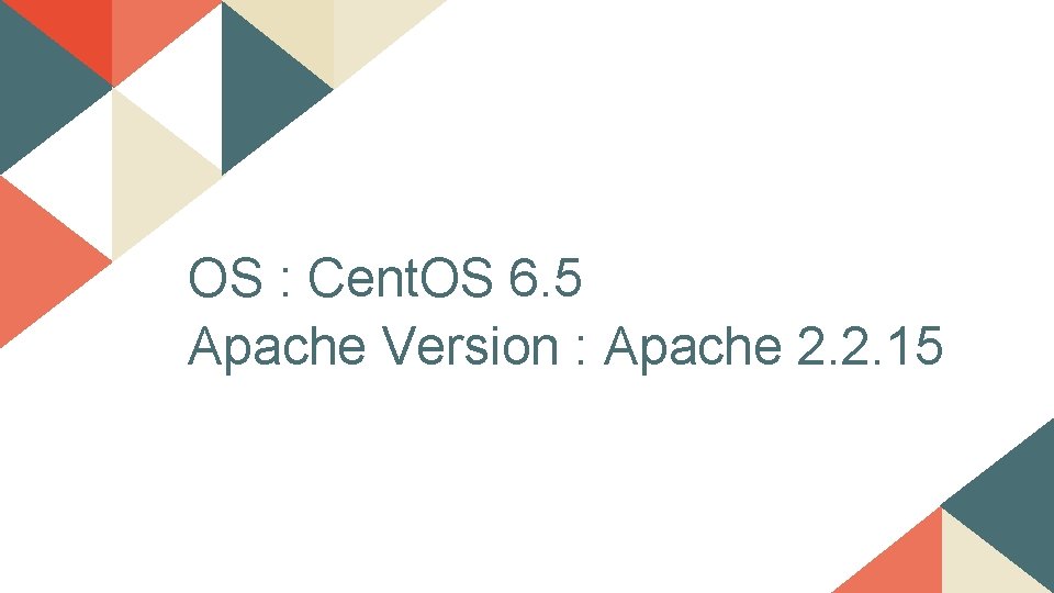 OS : Cent. OS 6. 5 Apache Version : Apache 2. 2. 15 