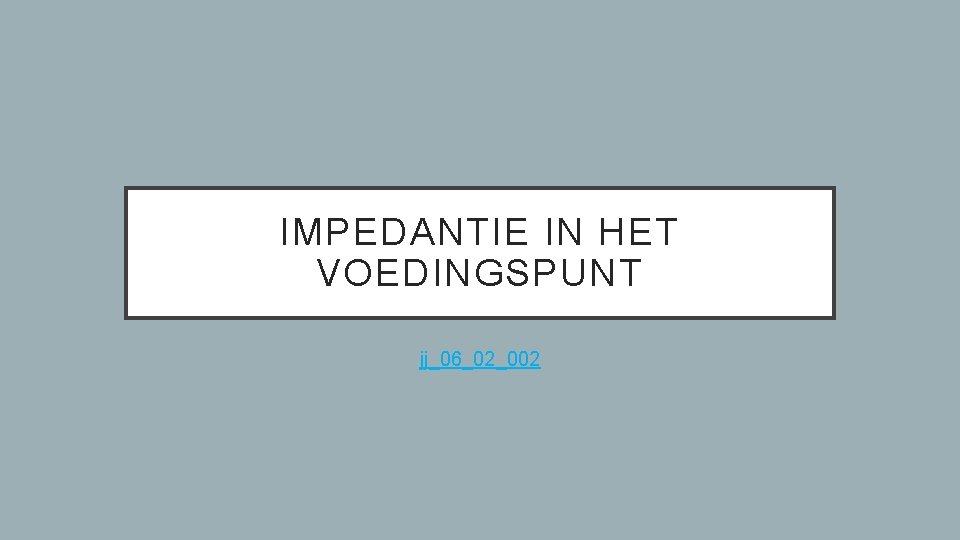 IMPEDANTIE IN HET VOEDINGSPUNT jj_06_02_002 