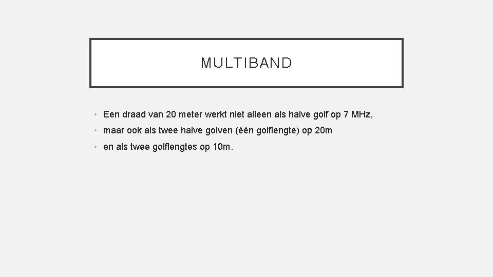 MULTIBAND • Een draad van 20 meter werkt niet alleen als halve golf op