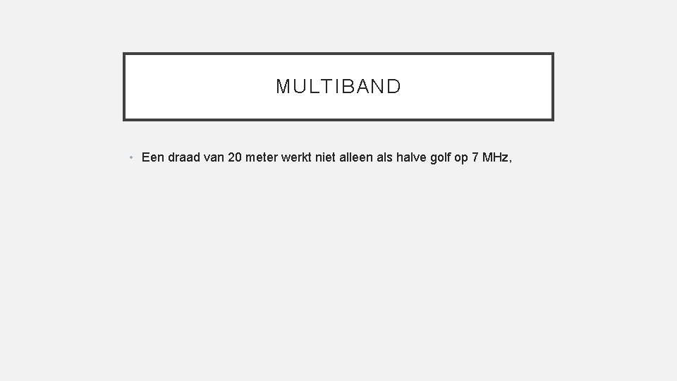 MULTIBAND • Een draad van 20 meter werkt niet alleen als halve golf op