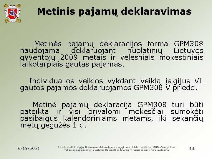 Metinis pajamų deklaravimas Metinės pajamų deklaracijos forma GPM 308 naudojama deklaruojant nuolatinių Lietuvos gyventojų