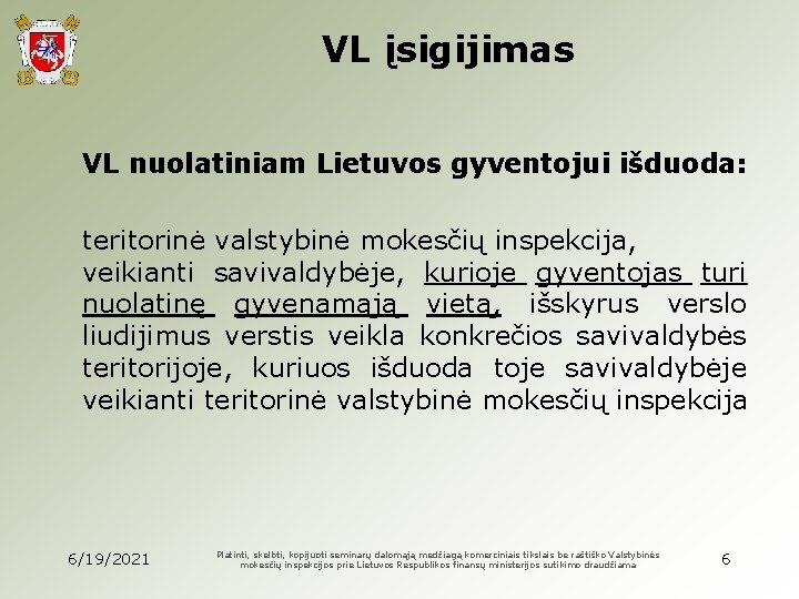 VL įsigijimas VL nuolatiniam Lietuvos gyventojui išduoda: teritorinė valstybinė mokesčių inspekcija, veikianti savivaldybėje, kurioje