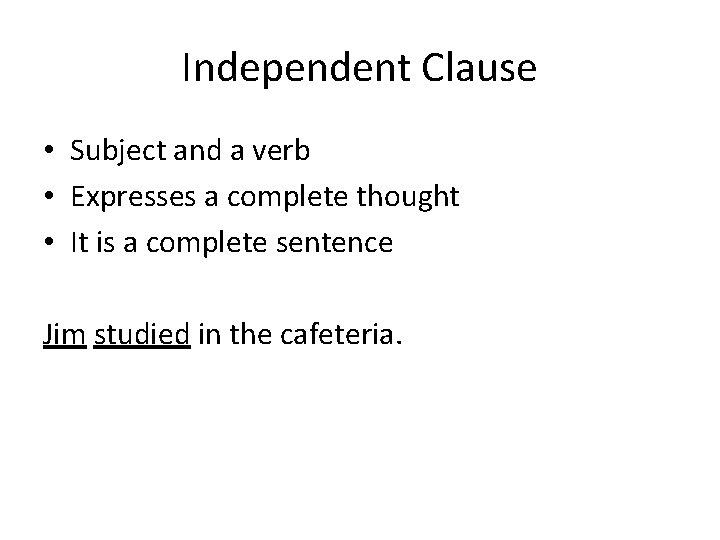 Independent Clause • Subject and a verb • Expresses a complete thought • It