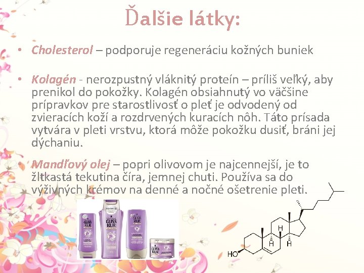 Ďalšie látky: • Cholesterol – podporuje regeneráciu kožných buniek • Kolagén - nerozpustný vláknitý Ďalšie látky: • Cholesterol – podporuje regeneráciu kožných buniek • Kolagén - nerozpustný vláknitý