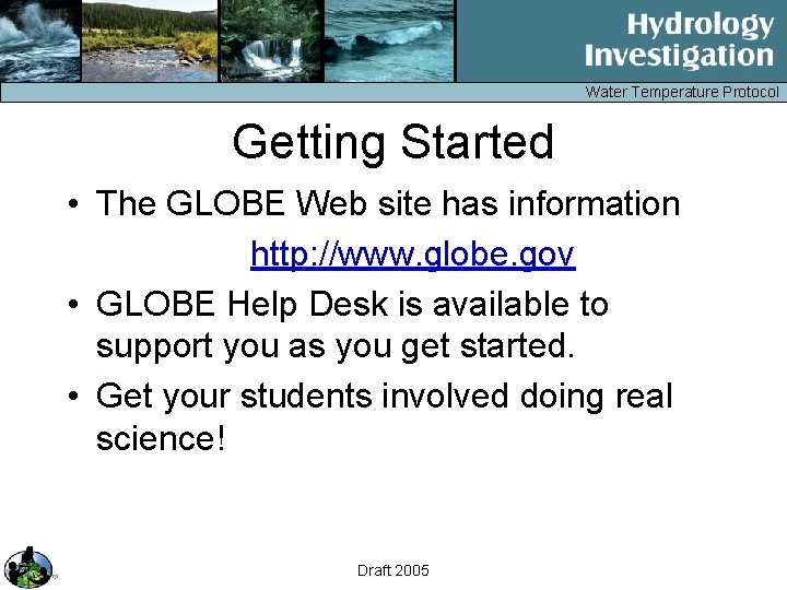 Water Temperature Protocol Getting Started • The GLOBE Web site has information http: //www.