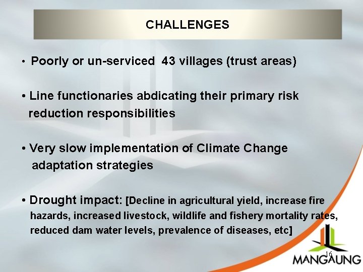 CHALLENGES • Poorly or un-serviced 43 villages (trust areas) • Line functionaries abdicating their