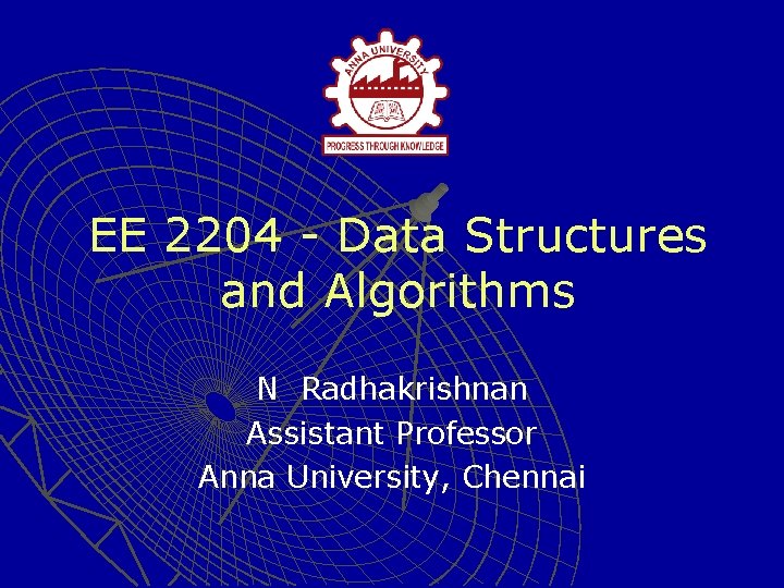 EE 2204 - Data Structures and Algorithms N Radhakrishnan Assistant Professor Anna University, Chennai