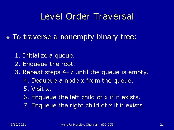 Level Order Traversal u To traverse a nonempty binary tree: 1. Initialize a queue.