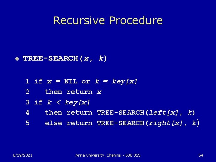 Recursive Procedure u TREE-SEARCH(x, k) 1 if x = NIL or k = key[x]