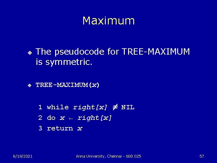 Maximum u u The pseudocode for TREE-MAXIMUM is symmetric. TREE-MAXIMUM(x) 1 while right[x] ≠