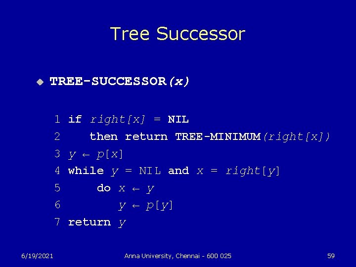 Tree Successor u TREE-SUCCESSOR(x) 1 2 3 4 5 6 7 6/19/2021 if right[x]