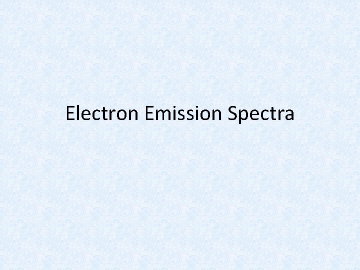 Electron Emission Spectra Electron Emission Spectra