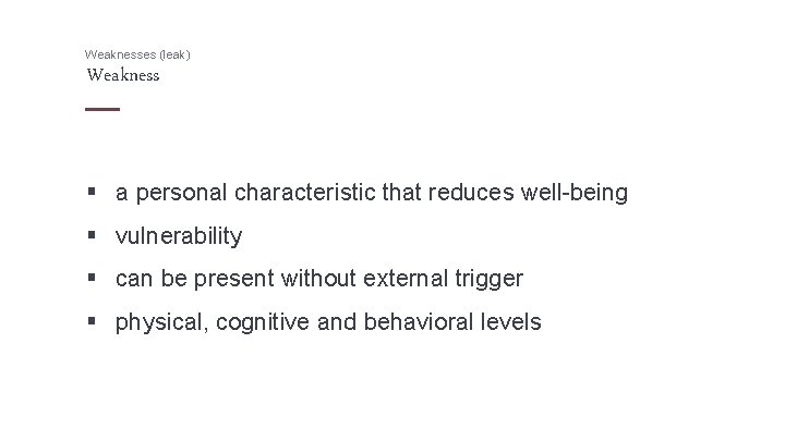 Weaknesses (leak) Weakness § a personal characteristic that reduces well-being § vulnerability § can