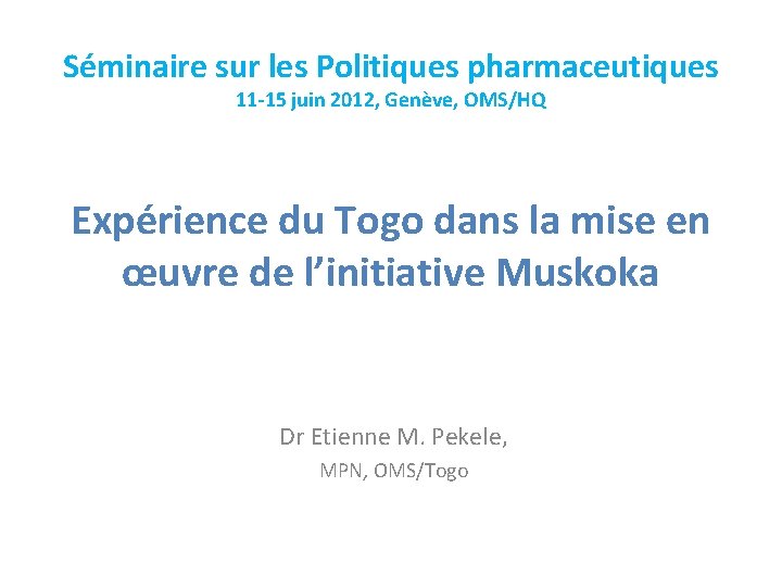 Séminaire sur les Politiques pharmaceutiques 11 -15 juin 2012, Genève, OMS/HQ Expérience du Togo