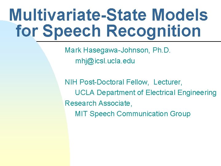 Multivariate-State Models for Speech Recognition Mark Hasegawa-Johnson, Ph. D. mhj@icsl. ucla. edu NIH Post-Doctoral