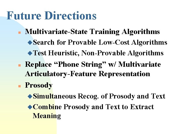 Future Directions n Multivariate-State Training Algorithms u. Search for Provable Low-Cost Algorithms u. Test