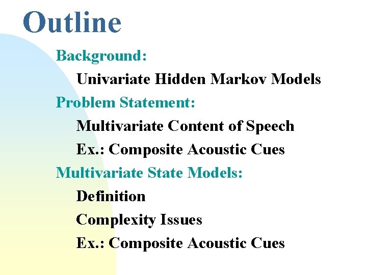 Outline Background: Univariate Hidden Markov Models Problem Statement: Multivariate Content of Speech Ex. :
