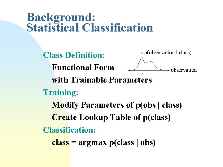 Background: Statistical Classification Class Definition: Functional Form with Trainable Parameters Training: Modify Parameters of