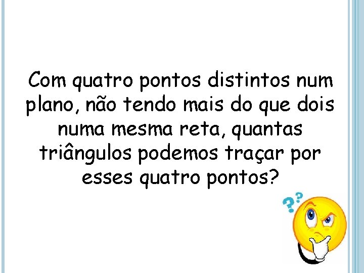 Com quatro pontos distintos num plano, não tendo mais do que dois numa mesma