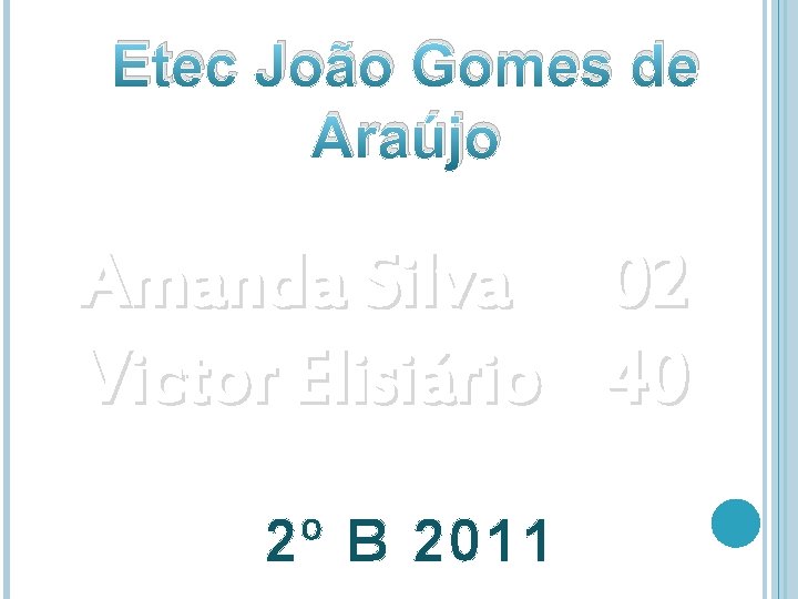 Etec João Gomes de Araújo Amanda Silva 02 Victor Elisiário 40 2º B 2011
