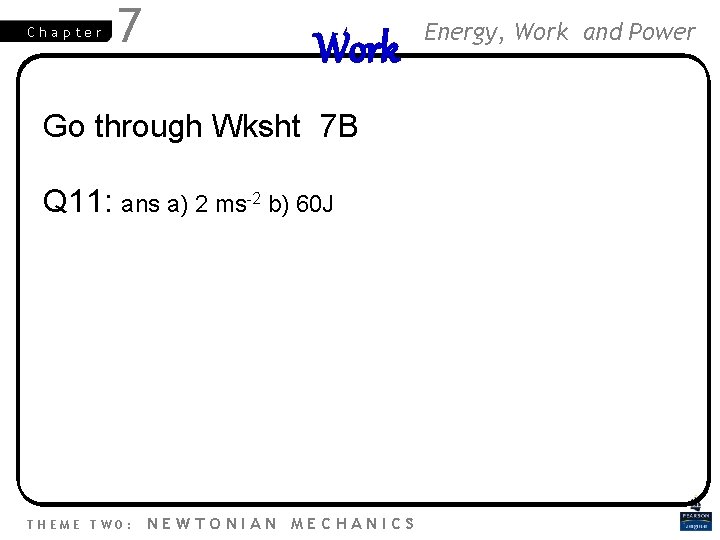 Chapter 7 Work Go through Wksht 7 B Q 11: ans a) 2 ms-2