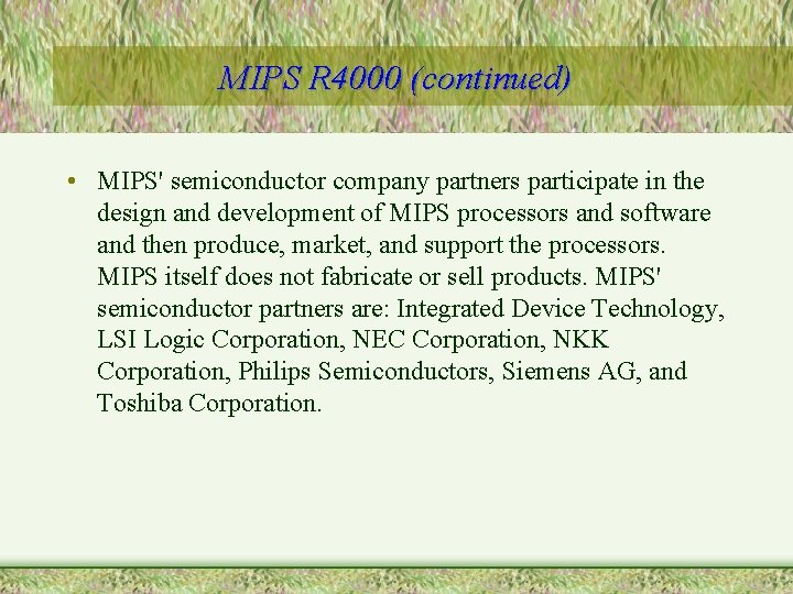 MIPS R 4000 (continued) • MIPS' semiconductor company partners participate in the design and
