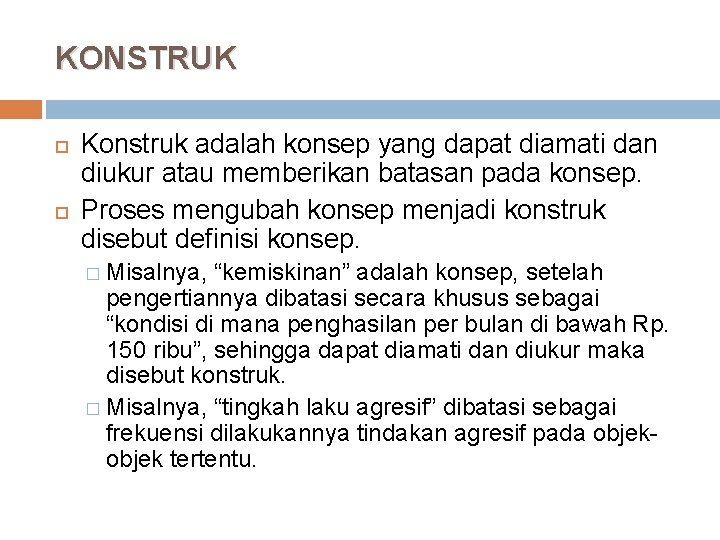 KONSTRUK Konstruk adalah konsep yang dapat diamati dan diukur atau memberikan batasan pada konsep.