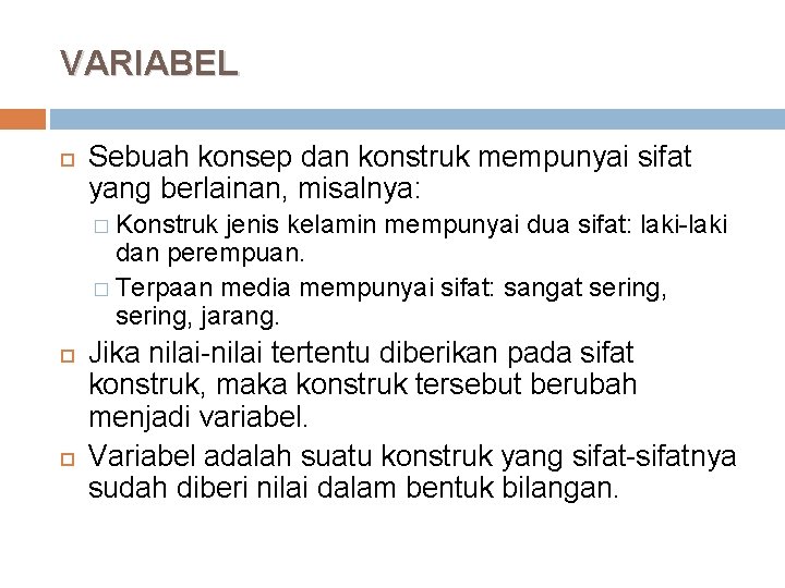 VARIABEL Sebuah konsep dan konstruk mempunyai sifat yang berlainan, misalnya: � Konstruk jenis kelamin