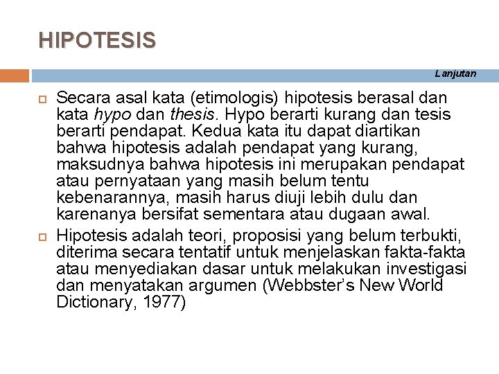 HIPOTESIS Lanjutan Secara asal kata (etimologis) hipotesis berasal dan kata hypo dan thesis. Hypo