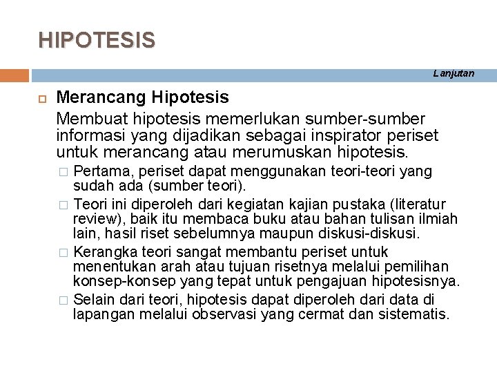 HIPOTESIS Lanjutan Merancang Hipotesis Membuat hipotesis memerlukan sumber-sumber informasi yang dijadikan sebagai inspirator periset