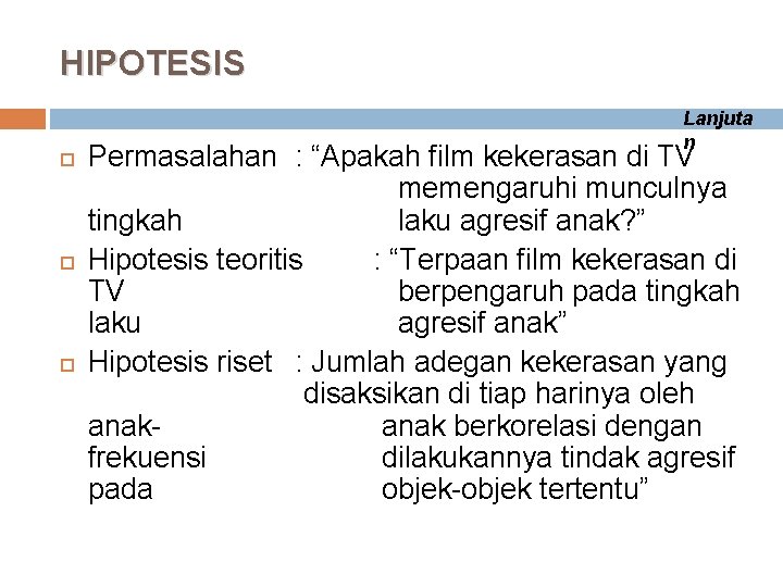 HIPOTESIS Lanjuta n Permasalahan : “Apakah film kekerasan di TV memengaruhi munculnya tingkah laku