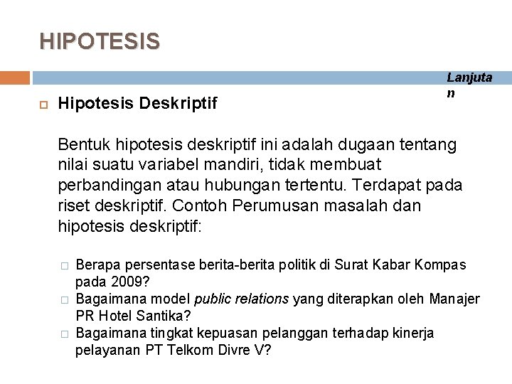 HIPOTESIS Hipotesis Deskriptif Lanjuta n Bentuk hipotesis deskriptif ini adalah dugaan tentang nilai suatu