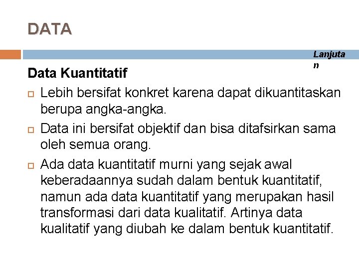 DATA Lanjuta n Data Kuantitatif Lebih bersifat konkret karena dapat dikuantitaskan berupa angka-angka. Data