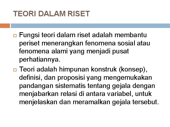 TEORI DALAM RISET Fungsi teori dalam riset adalah membantu periset menerangkan fenomena sosial atau