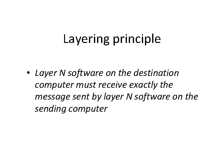 Layering principle • Layer N software on the destination computer must receive exactly the