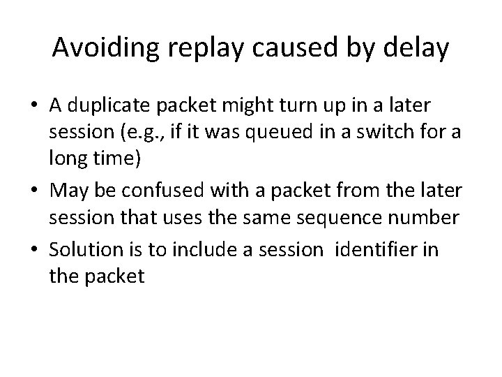 Avoiding replay caused by delay • A duplicate packet might turn up in a