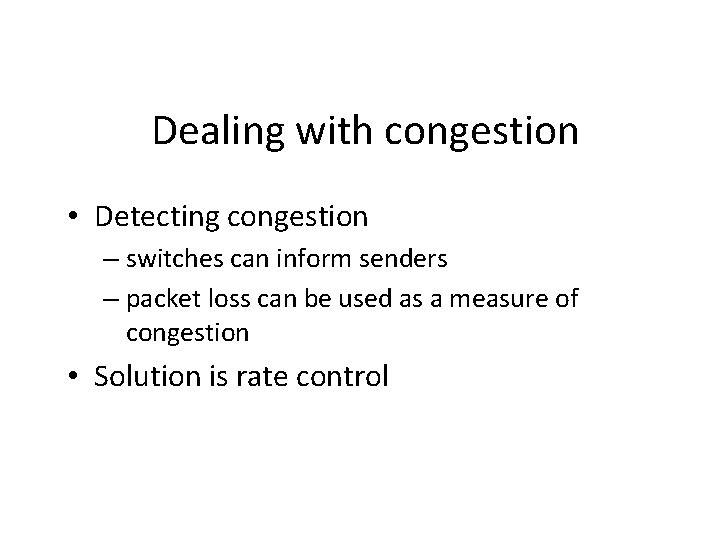 Dealing with congestion • Detecting congestion – switches can inform senders – packet loss