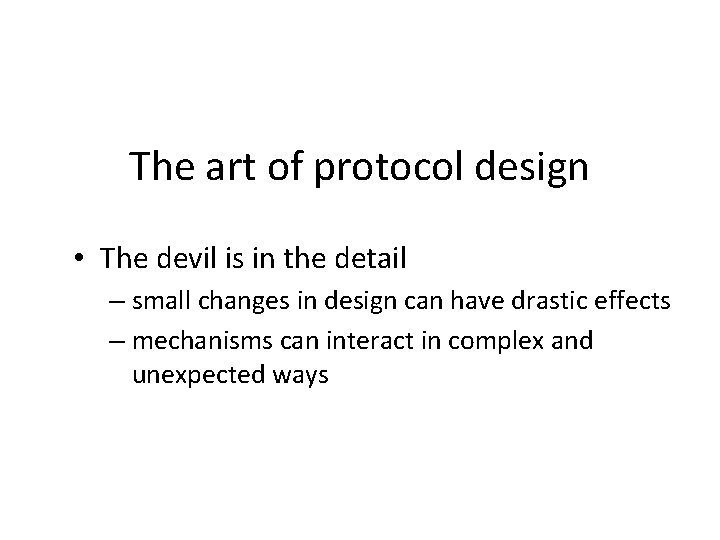The art of protocol design • The devil is in the detail – small
