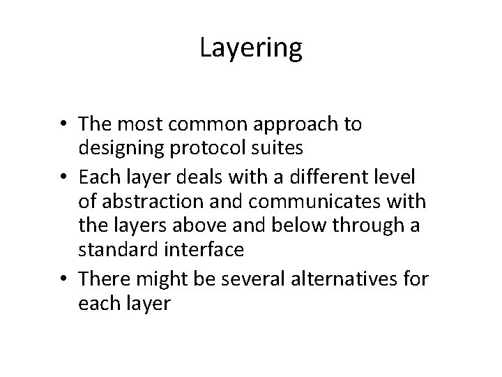 Layering • The most common approach to designing protocol suites • Each layer deals