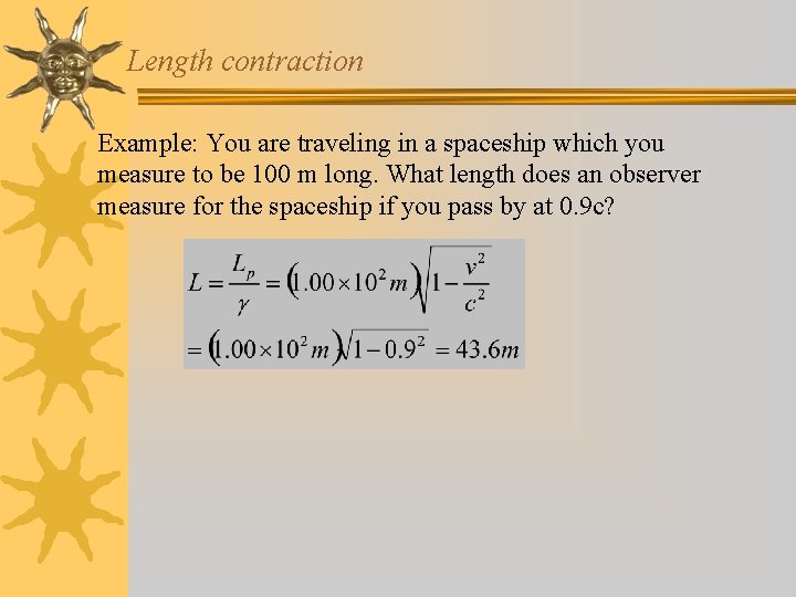 Length contraction Example: You are traveling in a spaceship which you measure to be